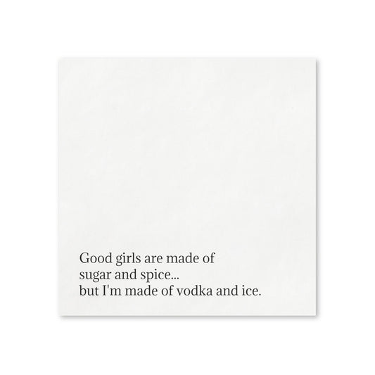 Cocktail Napkins — “Good girls are made of sugar and spice...but I’m made of vodka and ice.”