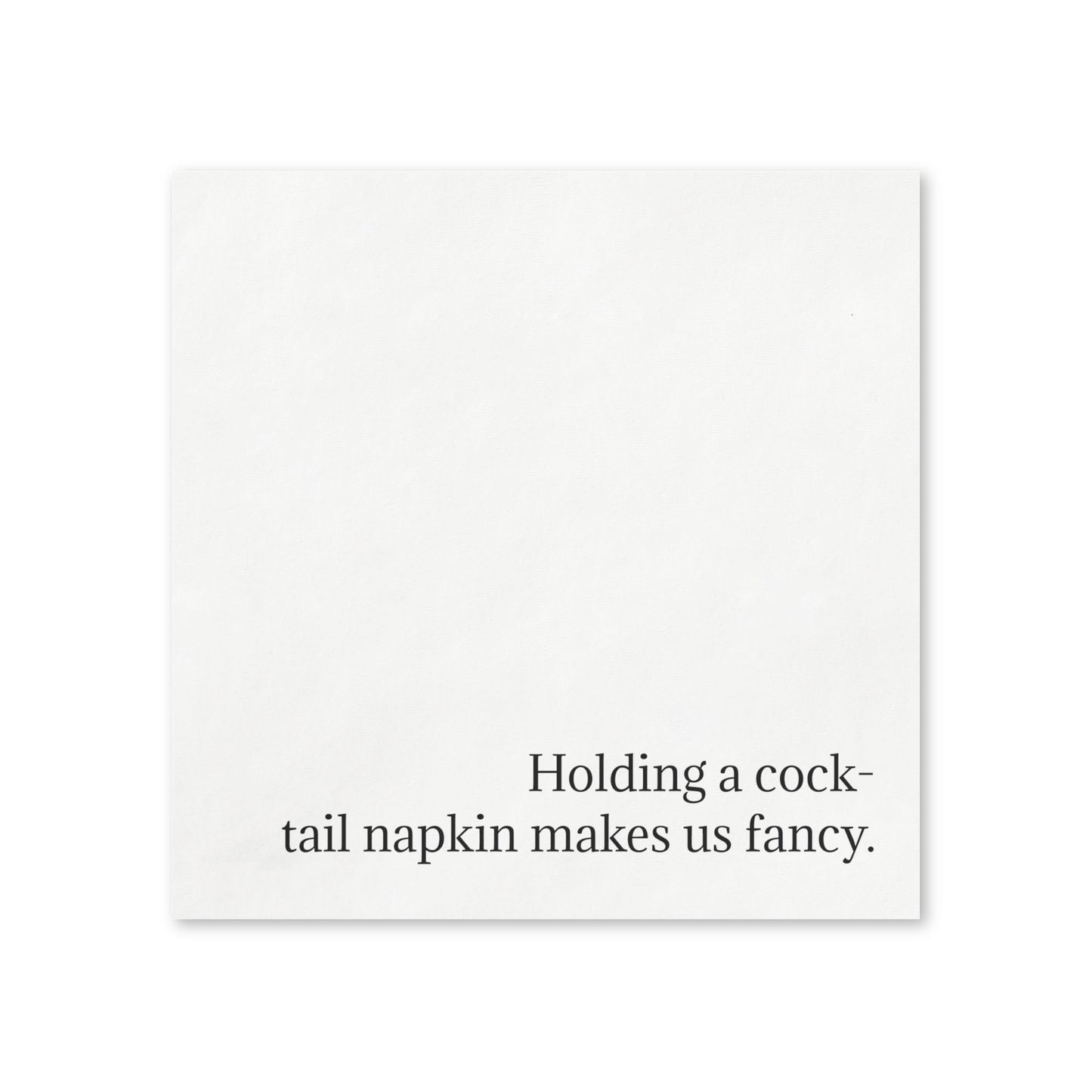 Cocktail Napkins — "Holding a cocktail napkin makes us fancy." Decorative Party Napkins